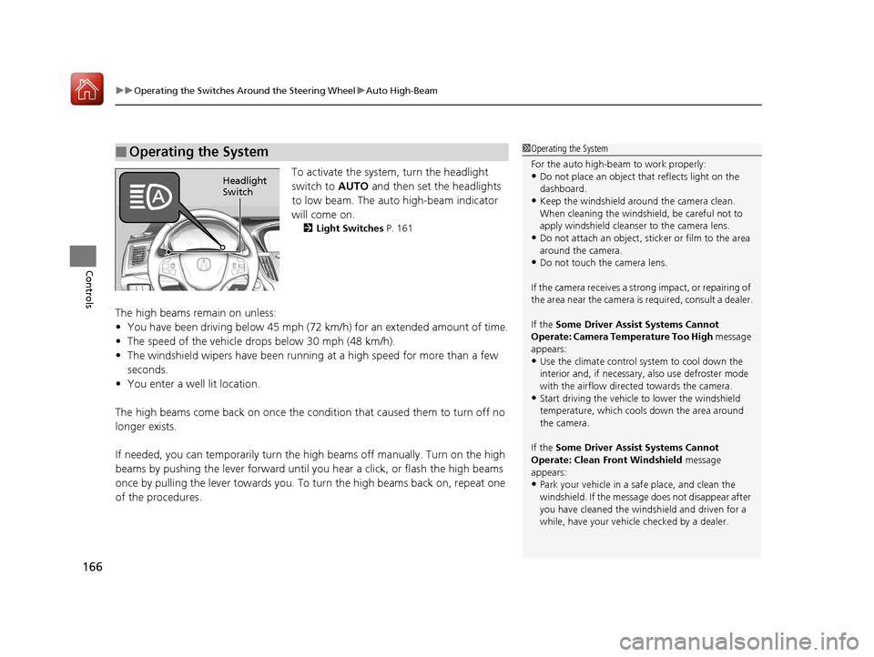 Acura TLX 2018  Owners Manual uuOperating the Switches Around the Steering Wheel uAuto High-Beam
166
Controls
To activate the system, turn the headlight 
switch to  AUTO and then set the headlights 
to low beam. The auto high-beam