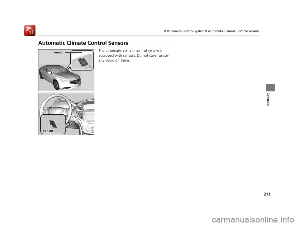 Acura TLX 2018 Owners Manual 211
uuClimate Control System uAutomatic Climate Control Sensors
Controls
Automatic Climate Control Sensors
The automatic climate control system is
equipped with sensors. Do not cover or spill
any l Acura TLX 2018 Owners Manual 211
uuClimate Control System uAutomatic Climate Control Sensors
Controls
Automatic Climate Control Sensors
The automatic climate control system is
equipped with sensors. Do not cover or spill
any l