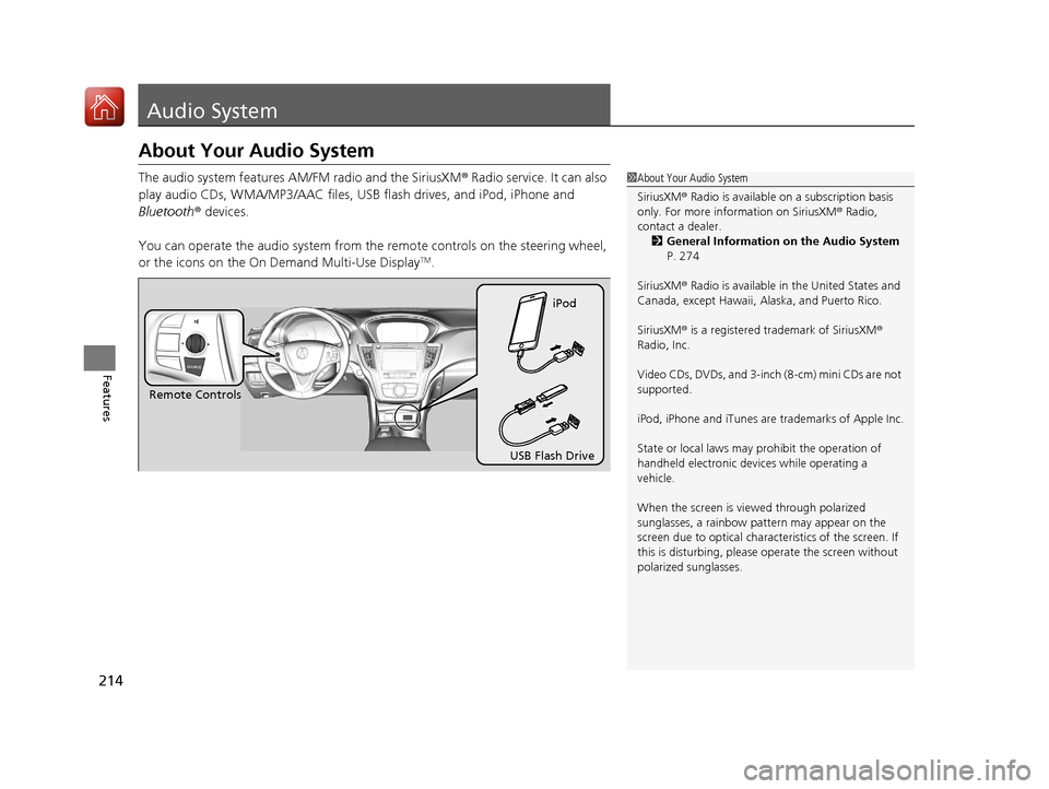 Acura TLX 2018  Owners Manual 214
Features
Audio System
About Your Audio System
The audio system features AM/FM radio and the SiriusXM® Radio service. It can also 
play audio CDs, WMA/MP3/AAC files, USB flash drives, and iPod, iP