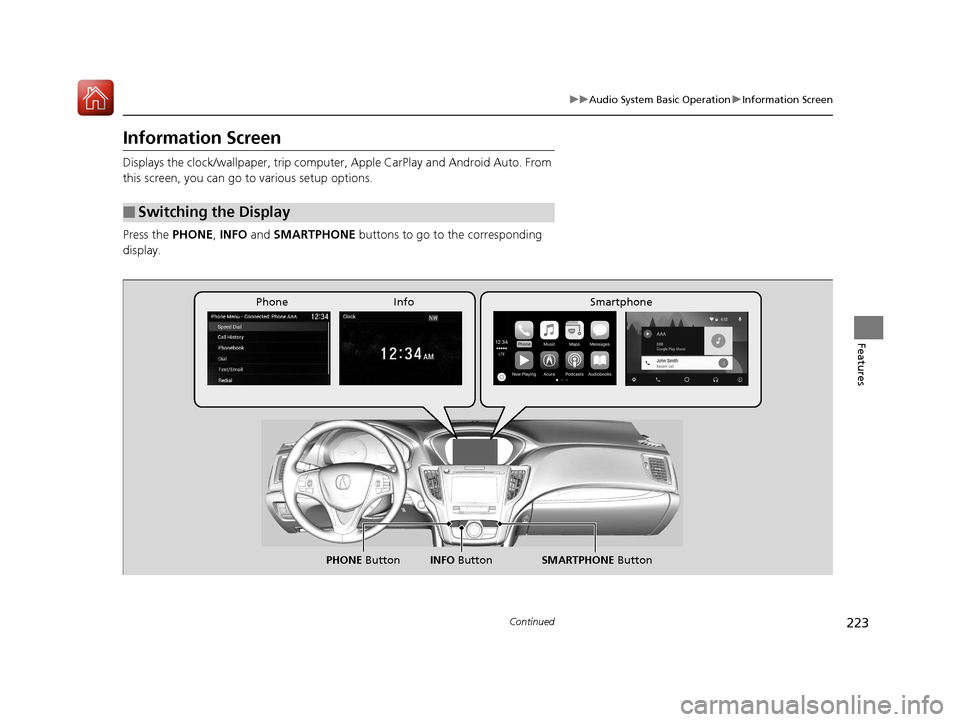 Acura TLX 2018  Owners Manual 223
uuAudio System Basic Operation uInformation Screen
Continued
Features
Information Screen
Displays the clock/wallpaper, trip computer , Apple CarPlay and Android Auto. From 
this screen, you can go