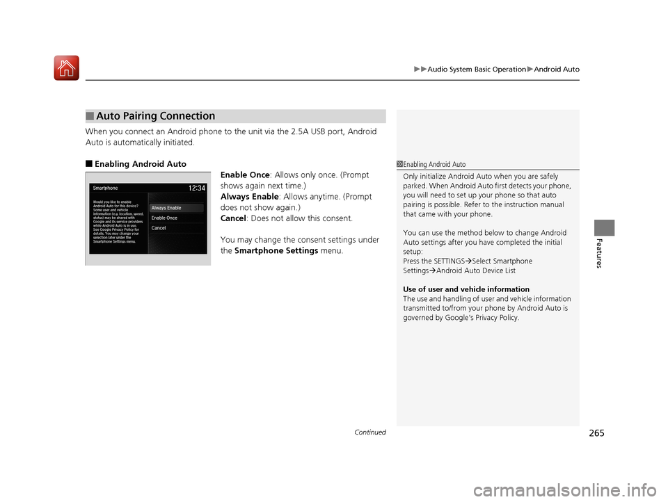 Acura TLX 2018  Owners Manual Continued265
uuAudio System Basic Operation uAndroid Auto
Features
When you connect an Android phone to the unit via the 2.5A USB port, Android 
Auto is automatically initiated.
■Enabling Android Au
