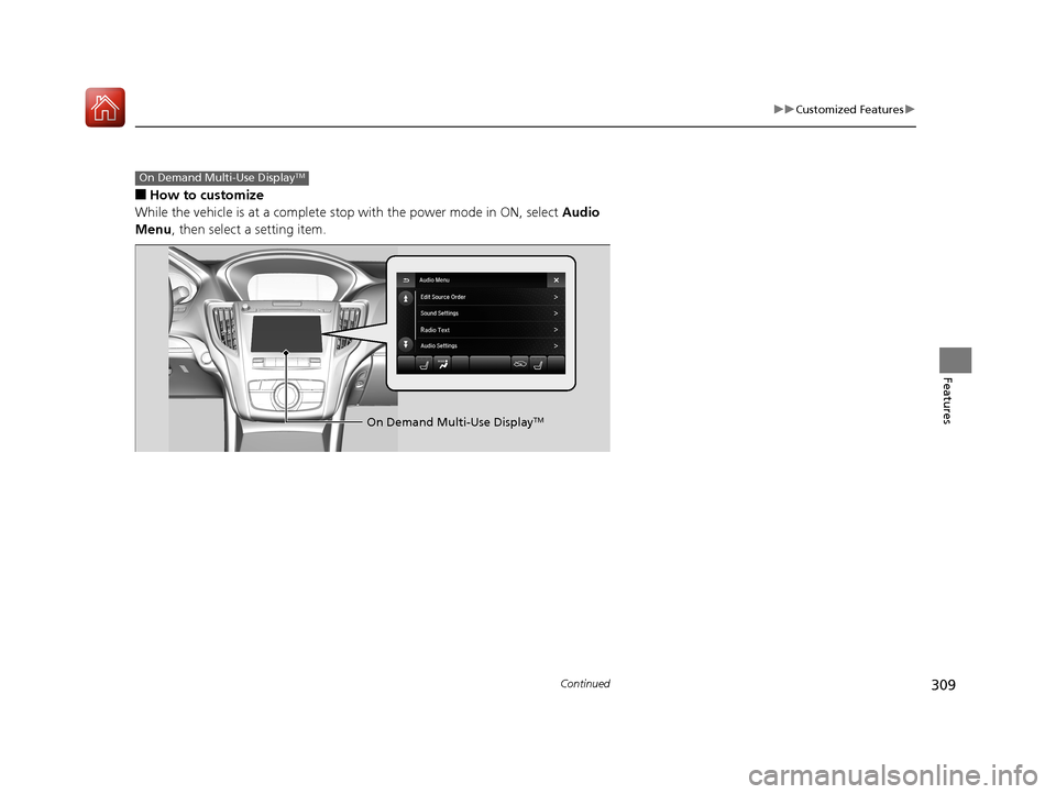 Acura TLX 2018 Owners Manual 309
uuCustomized Features u
Continued
Features
■How to customize
While the vehicle is at a complete stop with the power mode in ON, select Audio
Menu , then select a setting item.
On Demand Multi- Acura TLX 2018 Owners Manual 309
uuCustomized Features u
Continued
Features
■How to customize
While the vehicle is at a complete stop with the power mode in ON, select Audio
Menu , then select a setting item.
On Demand Multi-