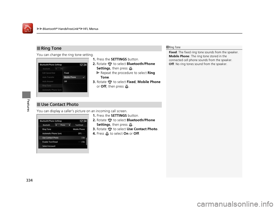 Acura TLX 2018  Owners Manual uuBluetooth ® HandsFreeLink ®u HFL Menus
334
Features
You can change the ring tone setting.
1.Press the SETTINGS button.
2. Rotate   to select  Bluetooth/Phone 
Settings , then press  .
u Repeat the