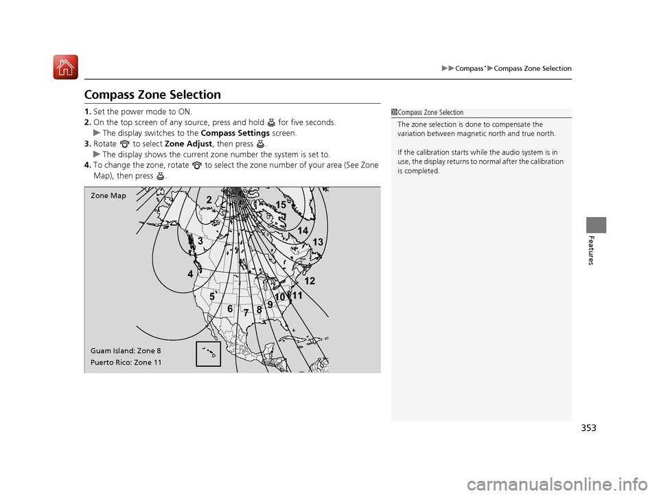 Acura TLX 2018 Owners Manual 353
uuCompass*uCompass Zone Selection
Features
Compass Zone Selection
1. Set the power mode to ON.
2. On the top screen of any source, press and hold for five seconds.
u The display switches to the Acura TLX 2018 Owners Manual 353
uuCompass*uCompass Zone Selection
Features
Compass Zone Selection
1. Set the power mode to ON.
2. On the top screen of any source, press and hold for five seconds.
u The display switches to the