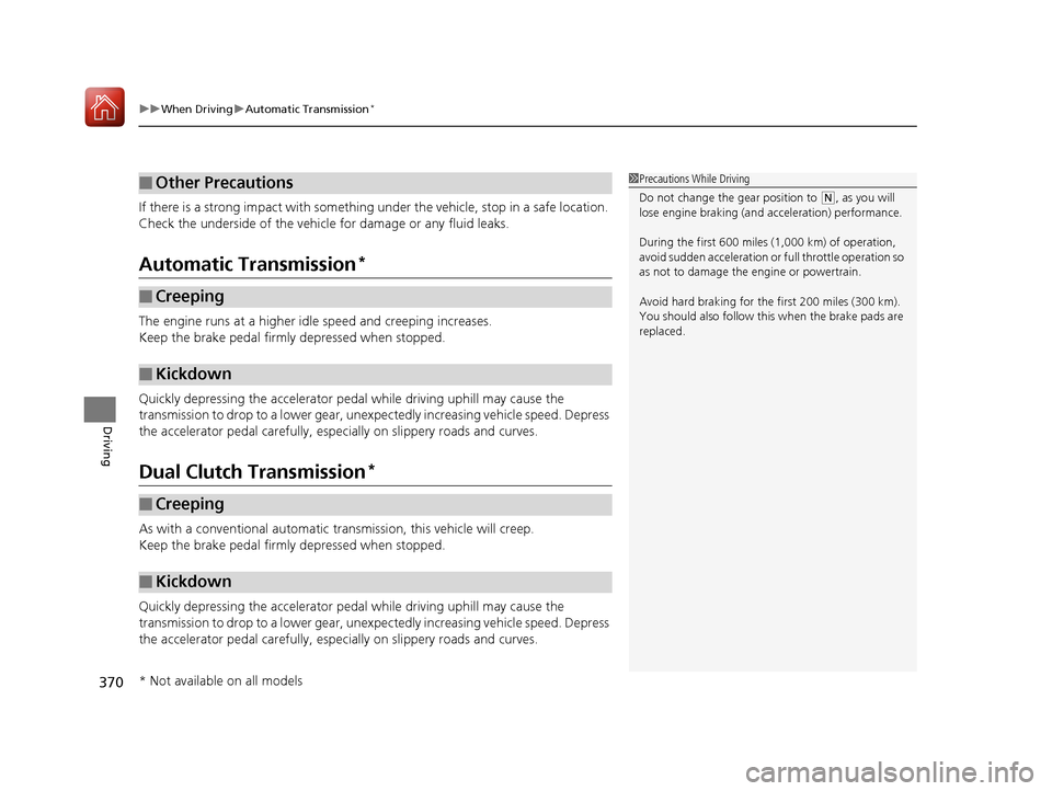 Acura TLX 2018  Owners Manual uuWhen Driving uAutomatic Transmission*
370
Driving
If there is a strong impact with something  under the vehicle, stop in a safe location. 
Check the underside of the vehicle for damage or any fluid 