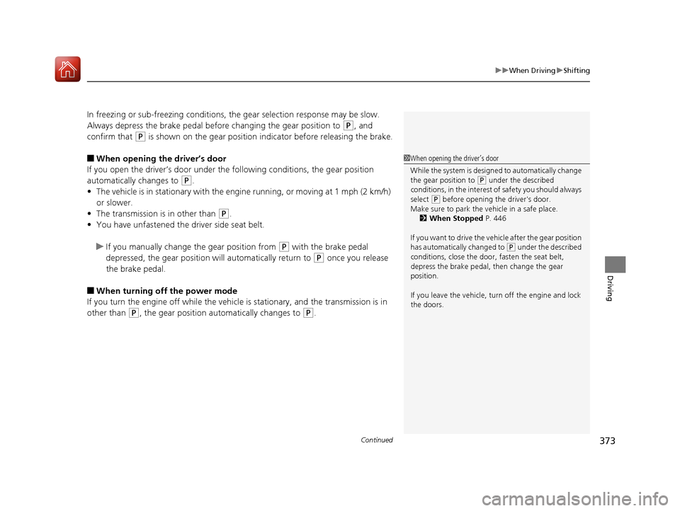 Acura TLX 2018 Owners Manual Continued373
uuWhen Driving uShifting
Driving
In freezing or sub-freezing conditions, the gear selection response may be slow.
Always depress the brake pedal before changing the gear position to
(P, Acura TLX 2018 Owners Manual Continued373
uuWhen Driving uShifting
Driving
In freezing or sub-freezing conditions, the gear selection response may be slow.
Always depress the brake pedal before changing the gear position to
(P,