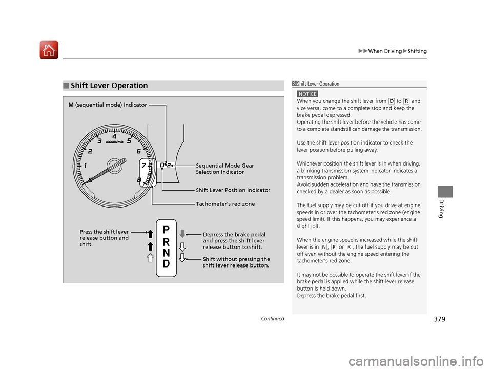 Acura TLX 2018  Owners Manual Continued379
uuWhen Driving uShifting
Driving
■Shift Lever Operation1Shift Lever Operation
NOTICE
When you change the shift lever from (D to ( R and 
vice versa, come to a complete stop and keep the