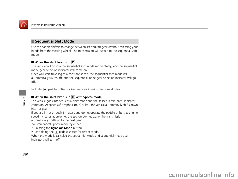 Acura TLX 2018  Owners Manual 380
uuWhen Driving uShifting
Driving
Use the paddle shifters to change betwee n 1st and 8th gears without releasing your 
hands from the steering wheel. The transmissio n will switch to the sequential