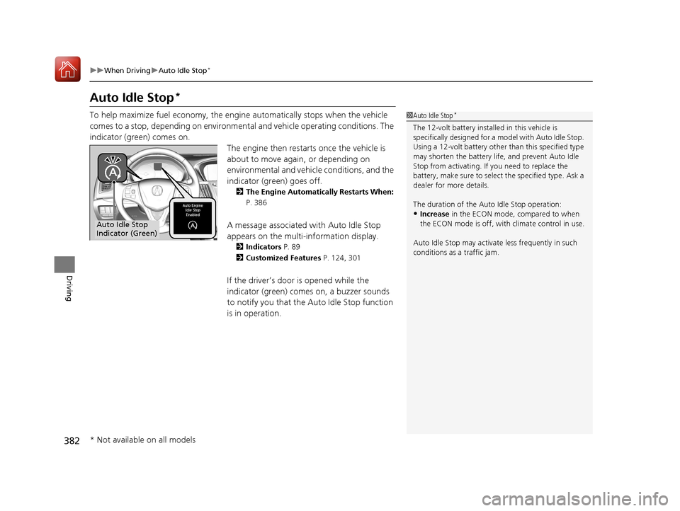 Acura TLX 2018  Owners Manual 382
uuWhen Driving uAuto Idle Stop*
Driving
Auto Idle Stop*
To help maximize fuel econ omy, the engine automatica lly stops when the vehicle 
comes to a stop, depending on environmental and vehicle op