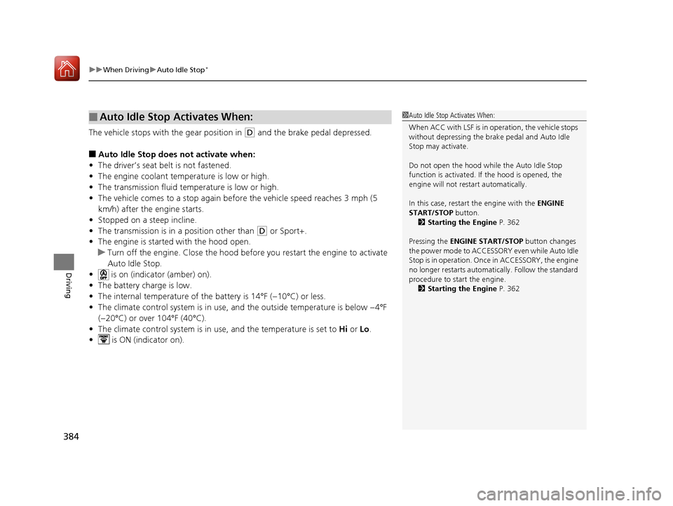 Acura TLX 2018  Owners Manual uuWhen Driving uAuto Idle Stop*
384
Driving
The vehicle stops with  the gear position in (D and the brake pedal depressed.
■Auto Idle Stop does not activate when:
• The driver’s seat belt is not