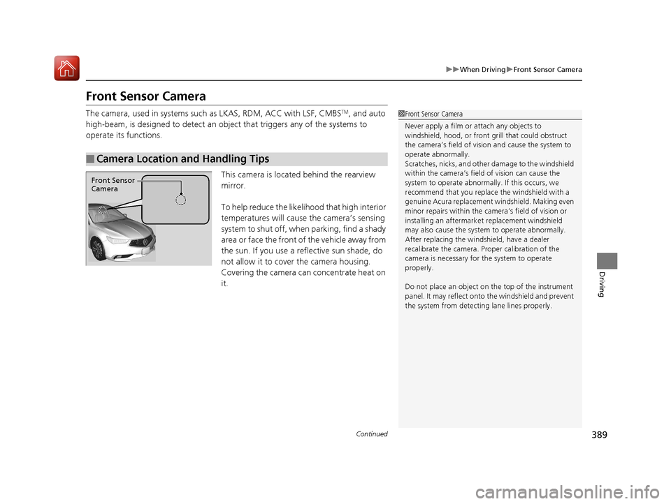 Acura TLX 2018  Owners Manual 389
uuWhen Driving uFront Sensor Camera
Continued
Driving
Front Sensor Camera
The camera, used in systems such  as LKAS, RDM, ACC with LSF, CMBSTM, and auto 
high-beam, is designed to detect an obj ec