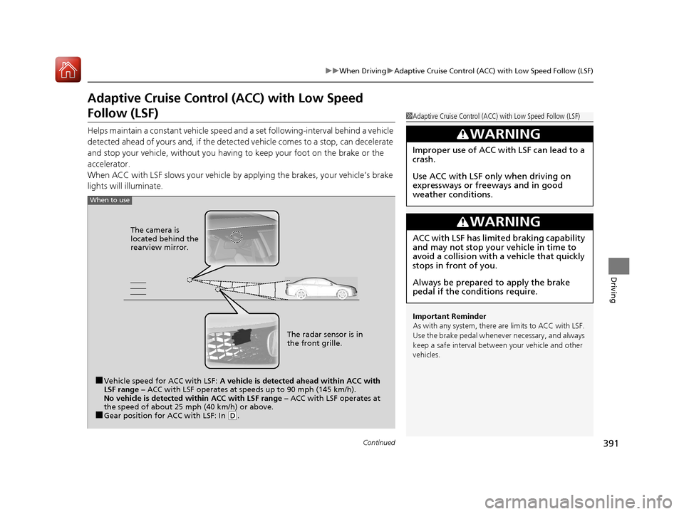 Acura TLX 2018  Owners Manual 391
uuWhen Driving uAdaptive Cruise Control (ACC) with Low Speed Follow (LSF)
Continued
Driving
Adaptive Cruise Control (ACC) with Low Speed 
Follow (LSF)
Helps maintain a constant vehicle speed an d 
