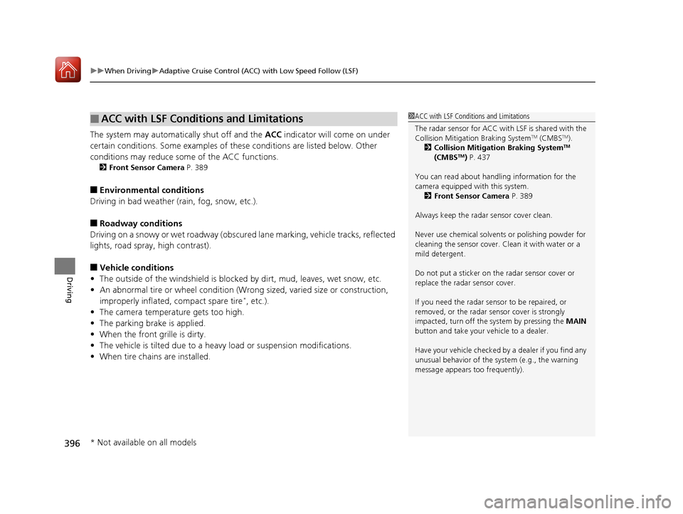 Acura TLX 2018  Owners Manual uuWhen Driving uAdaptive Cruise Control (ACC) with Low Speed Follow (LSF)
396
Driving
The system may automatically shut off and the  ACC indicator will come on under 
certain conditions. Some examples