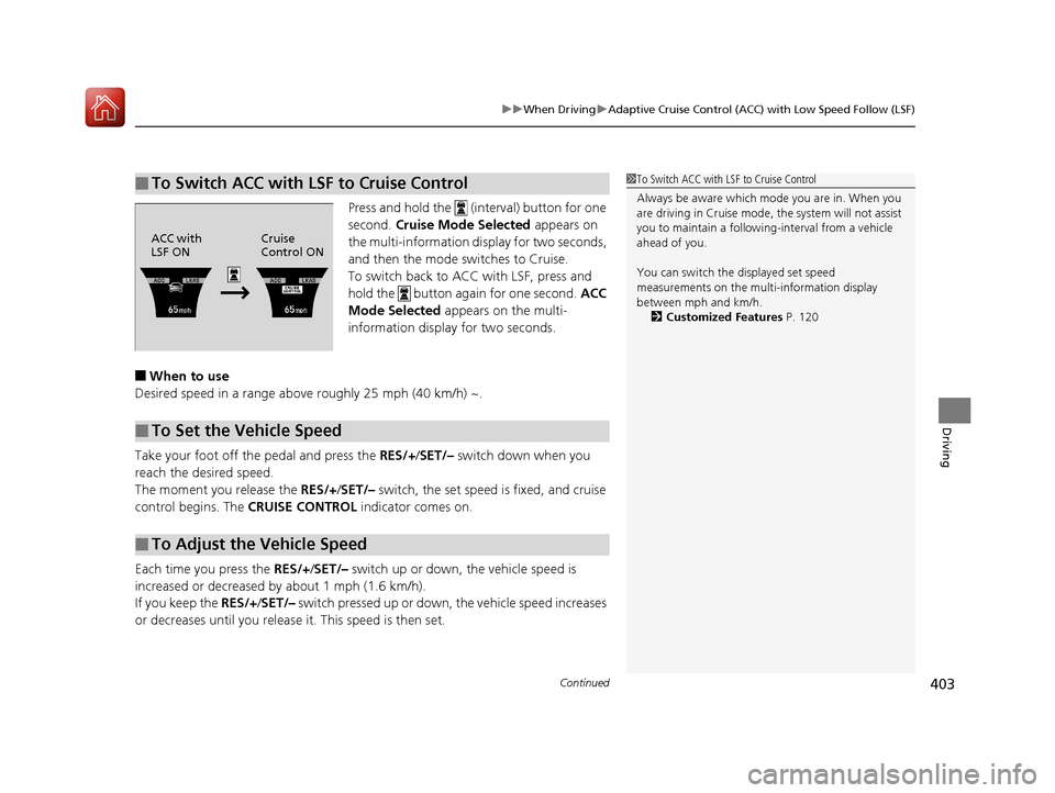 Acura TLX 2018  Owners Manual Continued403
uuWhen Driving uAdaptive Cruise Control (ACC) with Low Speed Follow (LSF)
Driving
Press and hold the   (i nterval) button for one 
second.  Cruise Mode Selected  appears on 
the multi-inf