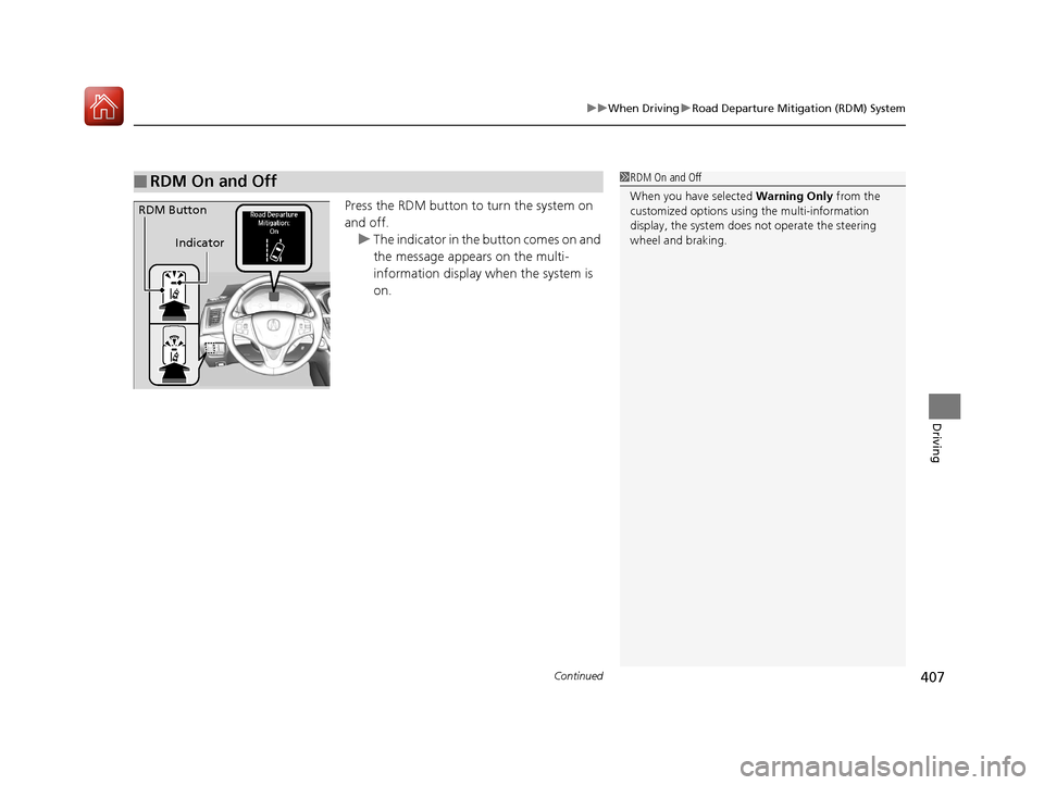 Acura TLX 2018  Owners Manual Continued407
uuWhen Driving uRoad Departure Mitigation (RDM) System
Driving
Press the RDM button to turn the system on 
and off.
u The indicator in the  button comes on and 
the message appears on the