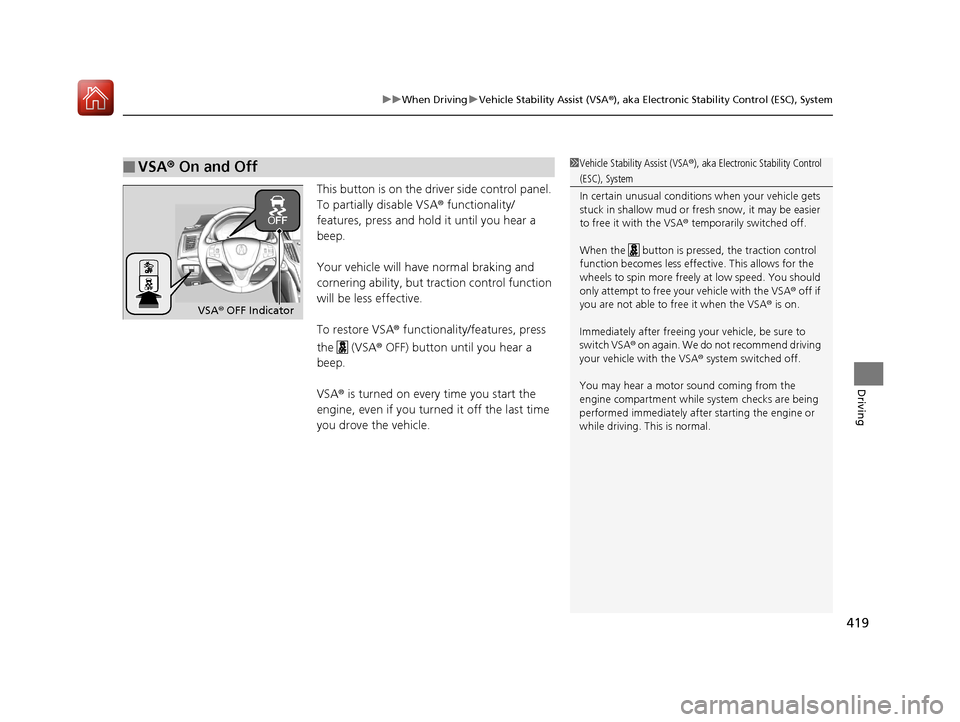Acura TLX 2018  Owners Manual 419
uuWhen Driving uVehicle Stability Assist (VSA ®), aka Electronic Stability Control (ESC), System
Driving
This button is on the driver side control panel. 
To partially disable VSA ® functionalit