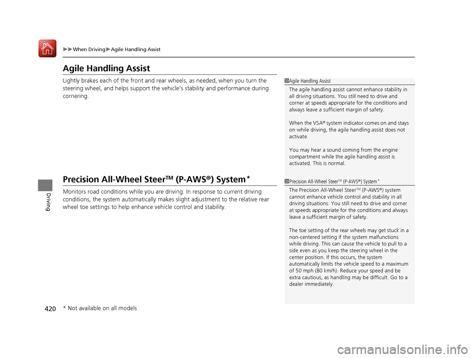 Acura TLX 2018 User Guide 420
uuWhen Driving uAgile Handling Assist
Driving
Agile Handling Assist
Lightly brakes each of the front and rear wheels, as needed,  when you turn the 
steering wheel, and helps support the vehi cle�