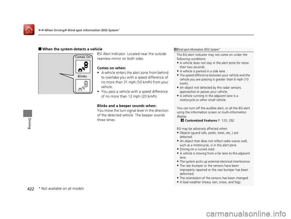 Acura TLX 2018  Owners Manual uuWhen Driving uBlind spot information (BSI) System*
422
Driving
■When the system detects a vehicle
BSI Alert Indicator: Located near the outside 
rearview mirror on both sides.
Comes on when:
•A 