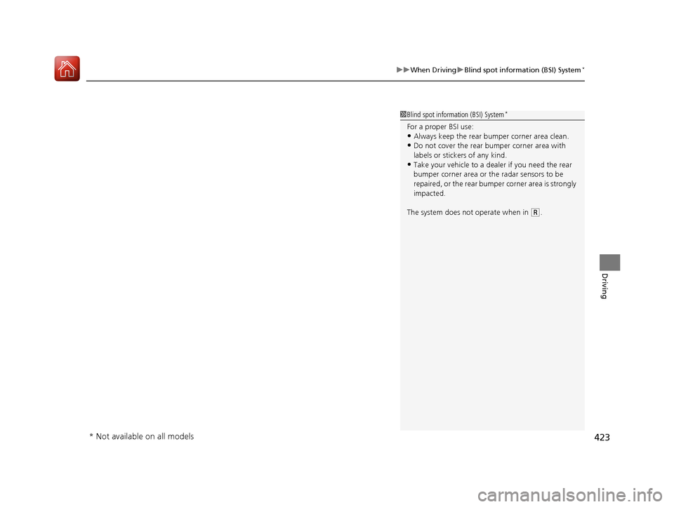 Acura TLX 2018  Owners Manual 423
uuWhen Driving uBlind spot information (BSI) System*
Driving
1Blind spot inform ation (BSI) System*
For a proper BSI use:•Always keep the rear bumper corner area clean.
•Do not cover the rear 