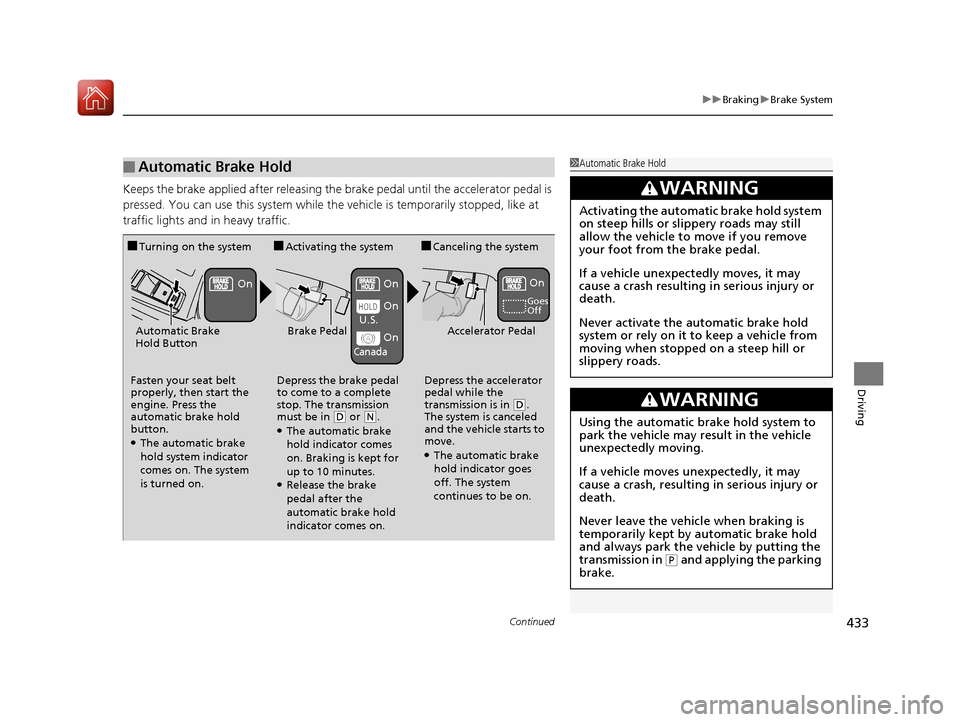 Acura TLX 2018 Owners Manual Continued433
uuBraking uBrake System
Driving
Keeps the brake applied after releasing the brake pedal until the accelerator pedal is
pressed. You can use this system while th e vehicle is temporarily Acura TLX 2018 Owners Manual Continued433
uuBraking uBrake System
Driving
Keeps the brake applied after releasing the brake pedal until the accelerator pedal is
pressed. You can use this system while th e vehicle is temporarily