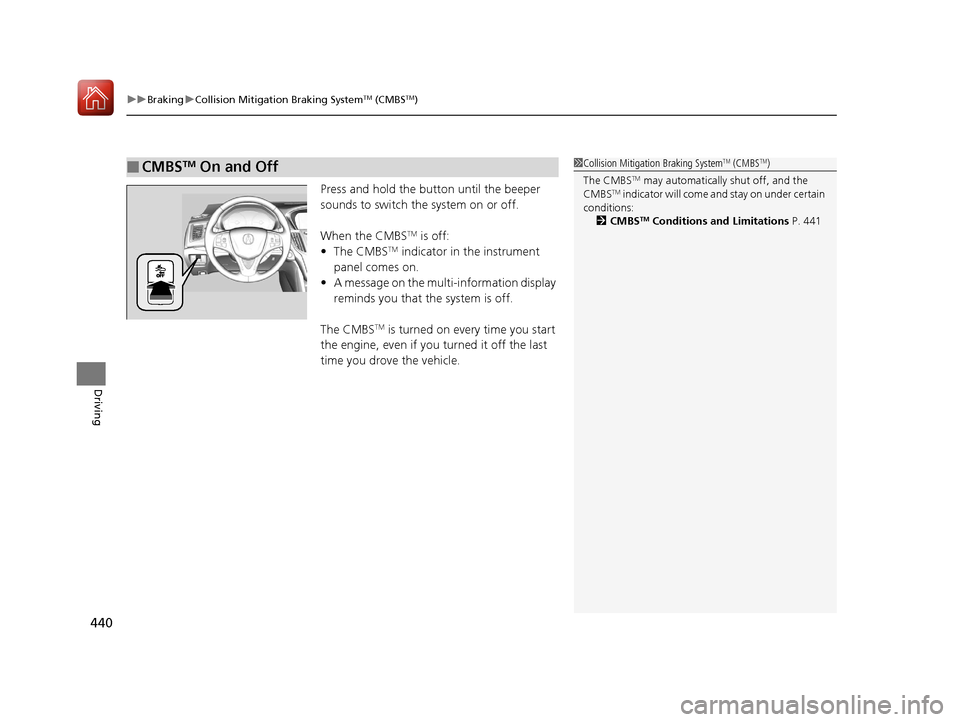 Acura TLX 2018  Owners Manual uuBraking uCollision Mitigation Braking SystemTM (CMBSTM)
440
Driving
Press and hold the button until the beeper 
sounds to switch the system on or off.
When the CMBS
TM is off:
• The CMBSTM indicat