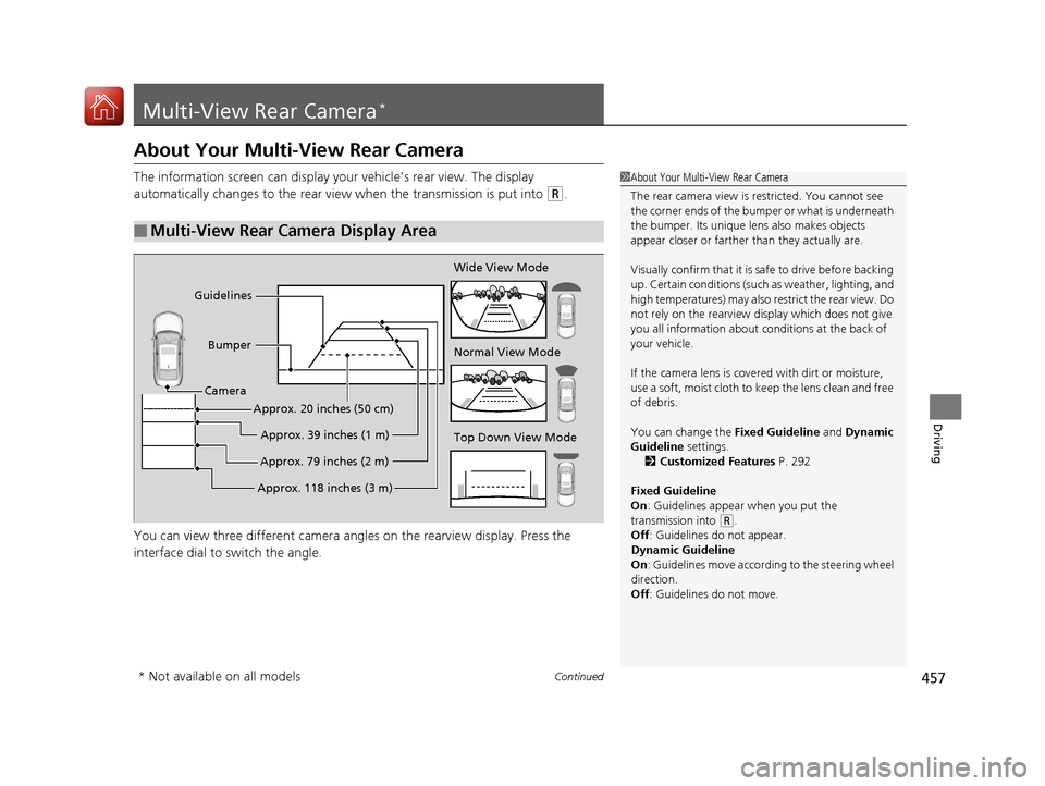 Acura TLX 2018  Owners Manual 457Continued
Driving
Multi-View Rear Camera*
About Your Multi-View Rear Camera
The information screen can display your vehicle’s rear view. The display 
automatically changes to the rear view  when 