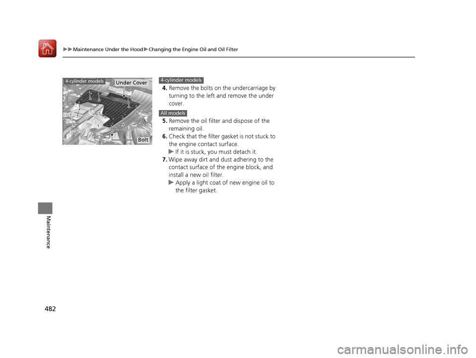 Acura TLX 2018 Owners Manual 482
uuMaintenance Under the Hood uChanging the Engine Oil and Oil Filter
Maintenance
4. Remove the bolts on the undercarriage by
turning to the left and remove the under
cover.
5. Remove the oil fil Acura TLX 2018 Owners Manual 482
uuMaintenance Under the Hood uChanging the Engine Oil and Oil Filter
Maintenance
4. Remove the bolts on the undercarriage by
turning to the left and remove the under
cover.
5. Remove the oil fil