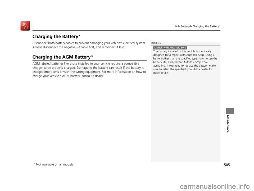 Acura TLX 2018 User Guide 505
uuBattery uCharging the Battery*
Maintenance
Charging the Battery*
Disconnect both battery cables to prevent damaging your vehicle’s electrical system. 
Always disconnect the negative (–) cabl