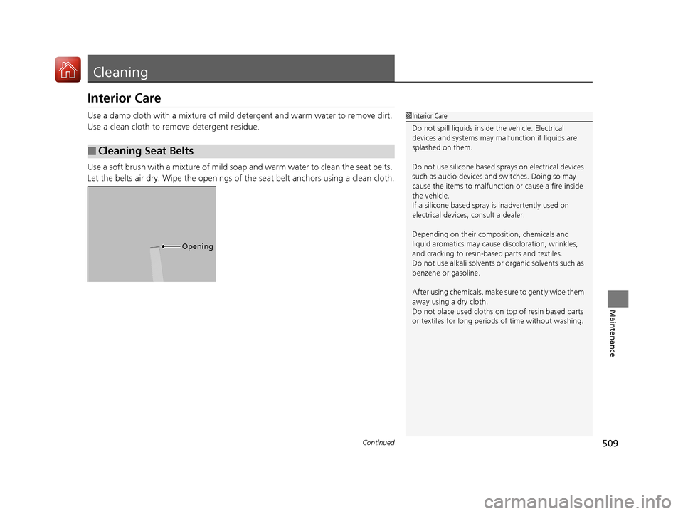 Acura TLX 2018  Owners Manual 509Continued
Maintenance
Cleaning
Interior Care
Use a damp cloth with a mixture of mild detergent and warm water to remove dirt. 
Use a clean cloth to remove detergent residue.
Use a soft brush with a