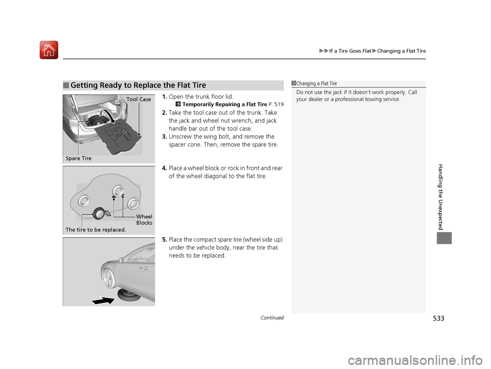 Acura TLX 2018  Owners Manual Continued533
uuIf a Tire Goes Flat uChanging a Flat Tire
Handling the Unexpected
1. Open the trunk floor lid.
2 Temporarily Repairing a Flat Tire  P. 519
2.Take the tool case out of the trunk. Take 
t