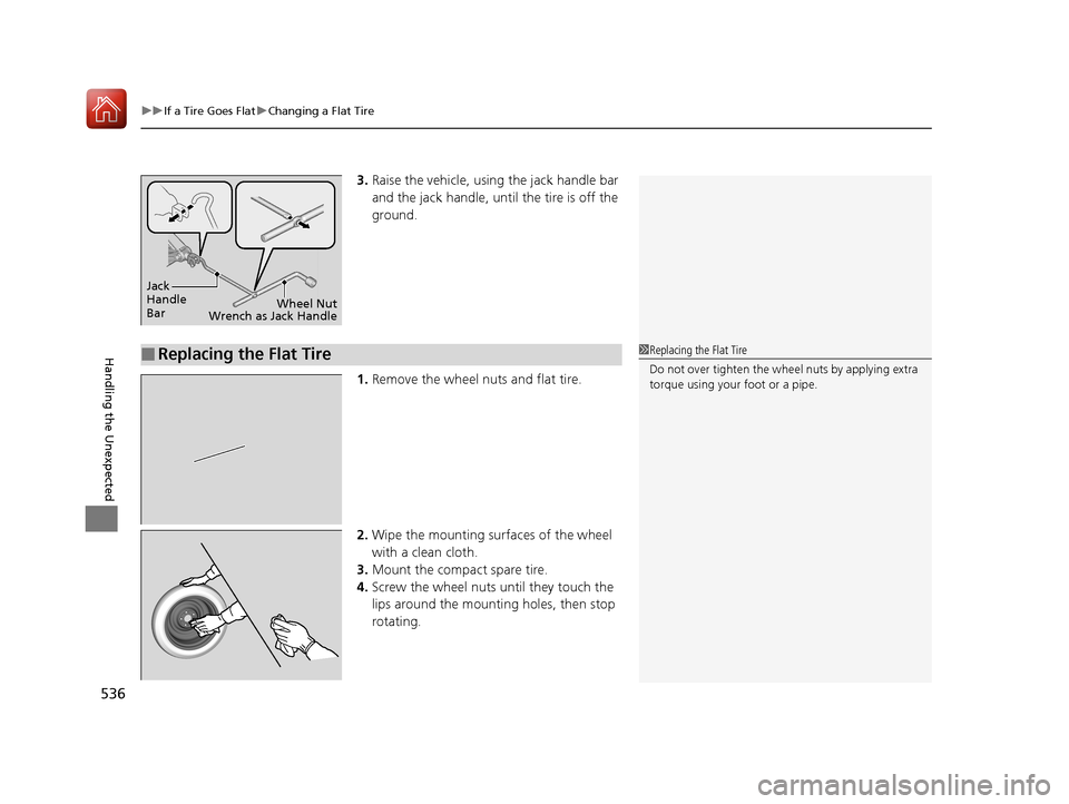 Acura TLX 2018 Owners Manual uuIf a Tire Goes Flat uChanging a Flat Tire
536
Handling the Unexpected
3. Raise the vehicle, using the jack handle bar
and the jack handle, until the tire is off the
ground.
1. Remove the wheel nut Acura TLX 2018 Owners Manual uuIf a Tire Goes Flat uChanging a Flat Tire
536
Handling the Unexpected
3. Raise the vehicle, using the jack handle bar
and the jack handle, until the tire is off the
ground.
1. Remove the wheel nut