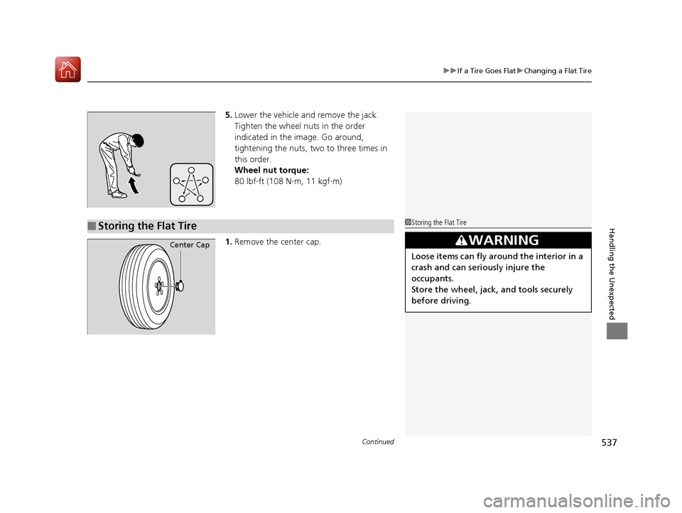 Acura TLX 2018 Owners Manual Continued537
uuIf a Tire Goes Flat uChanging a Flat Tire
Handling the Unexpected
5. Lower the vehicle and remove the jack.
Tighten the wheel nuts in the order
indicated in the image. Go around,
tig Acura TLX 2018 Owners Manual Continued537
uuIf a Tire Goes Flat uChanging a Flat Tire
Handling the Unexpected
5. Lower the vehicle and remove the jack.
Tighten the wheel nuts in the order
indicated in the image. Go around,
tig