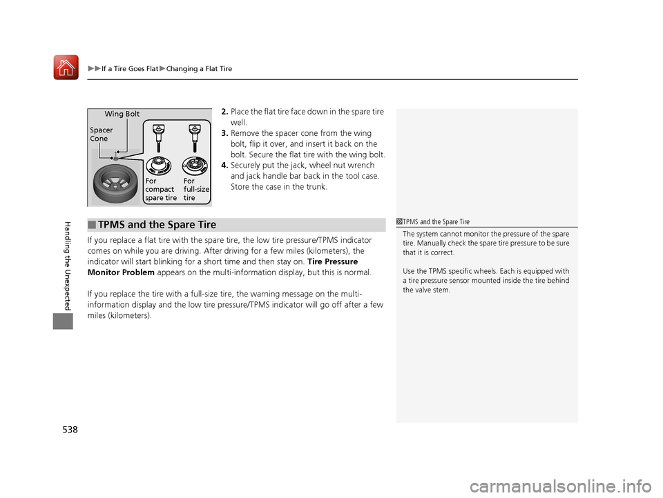 Acura TLX 2018 Owners Manual uuIf a Tire Goes Flat uChanging a Flat Tire
538
Handling the Unexpected
2. Place the flat tire face down in the spare tire
well.
3. Remove the spacer cone from the wing
bolt, flip it over, and inse Acura TLX 2018 Owners Manual uuIf a Tire Goes Flat uChanging a Flat Tire
538
Handling the Unexpected
2. Place the flat tire face down in the spare tire
well.
3. Remove the spacer cone from the wing
bolt, flip it over, and inse