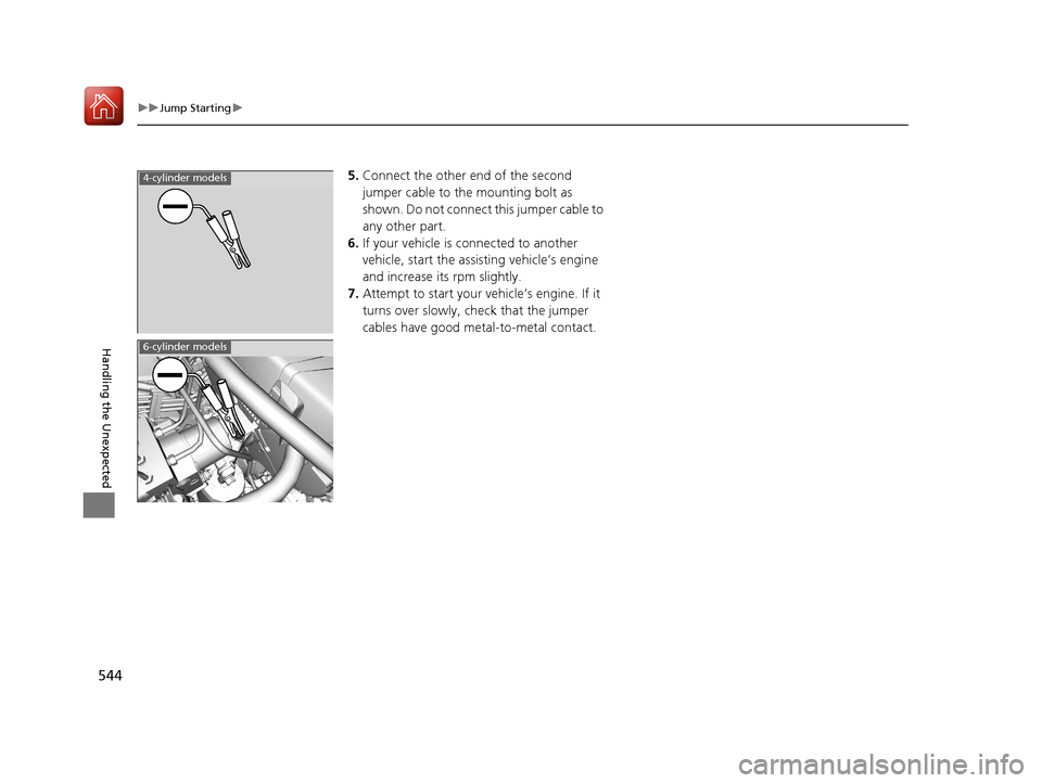 Acura TLX 2018 Owners Manual 544
uuJump Starting u
Handling the Unexpected
5.Connect the other end of the second
jumper cable to the mounting bolt as
shown. Do not connect this jumper cable to
any other part.
6. If your vehicl Acura TLX 2018 Owners Manual 544
uuJump Starting u
Handling the Unexpected
5.Connect the other end of the second
jumper cable to the mounting bolt as
shown. Do not connect this jumper cable to
any other part.
6. If your vehicl