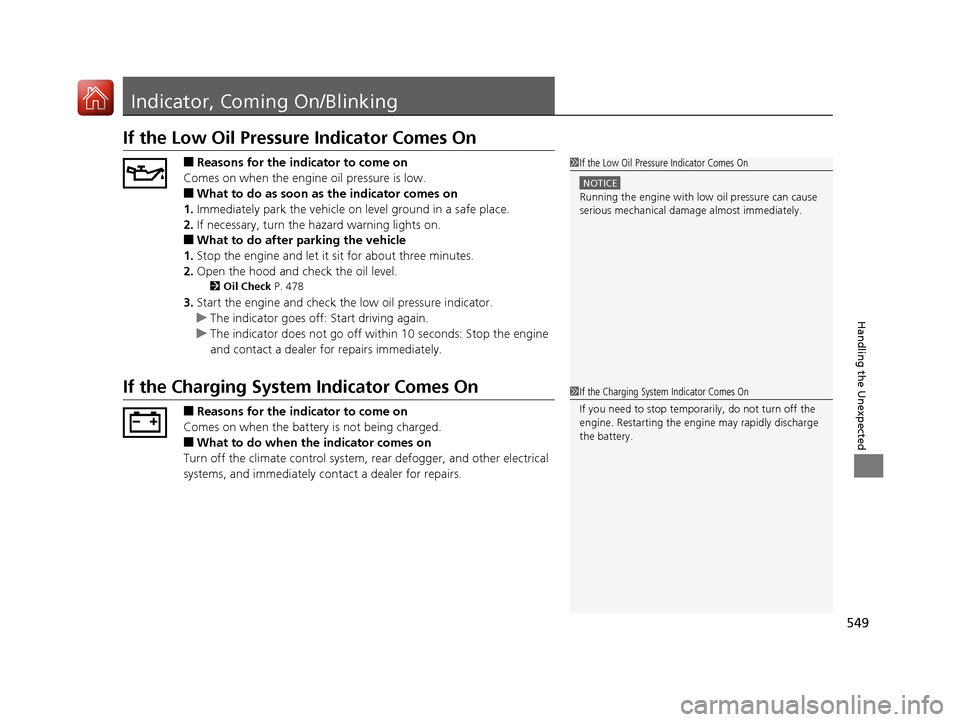 Acura TLX 2018 User Guide 549
Handling the Unexpected
Indicator, Coming On/Blinking
If the Low Oil Pressure Indicator Comes On
■Reasons for the indicator to come on
Comes on when the engine oil pressure is low.
■What to do