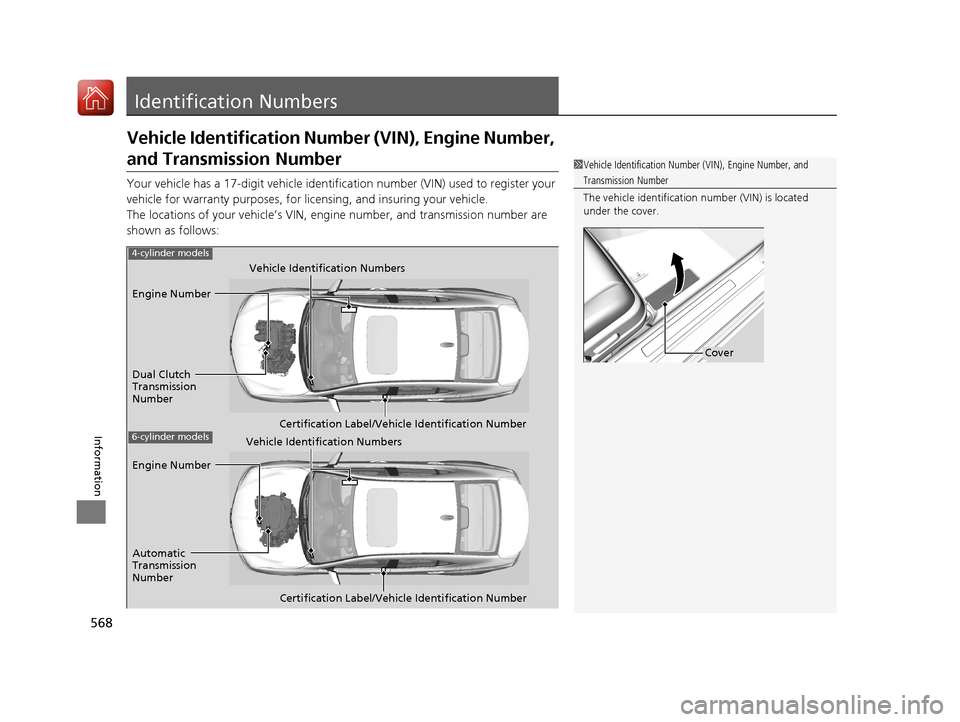 Acura TLX 2018  Owners Manual 568
Information
Identification Numbers
Vehicle Identification Number (VIN), Engine Number, 
and Transmission Number
Your vehicle has a 17-digit vehicle identification number (V IN) used to register yo