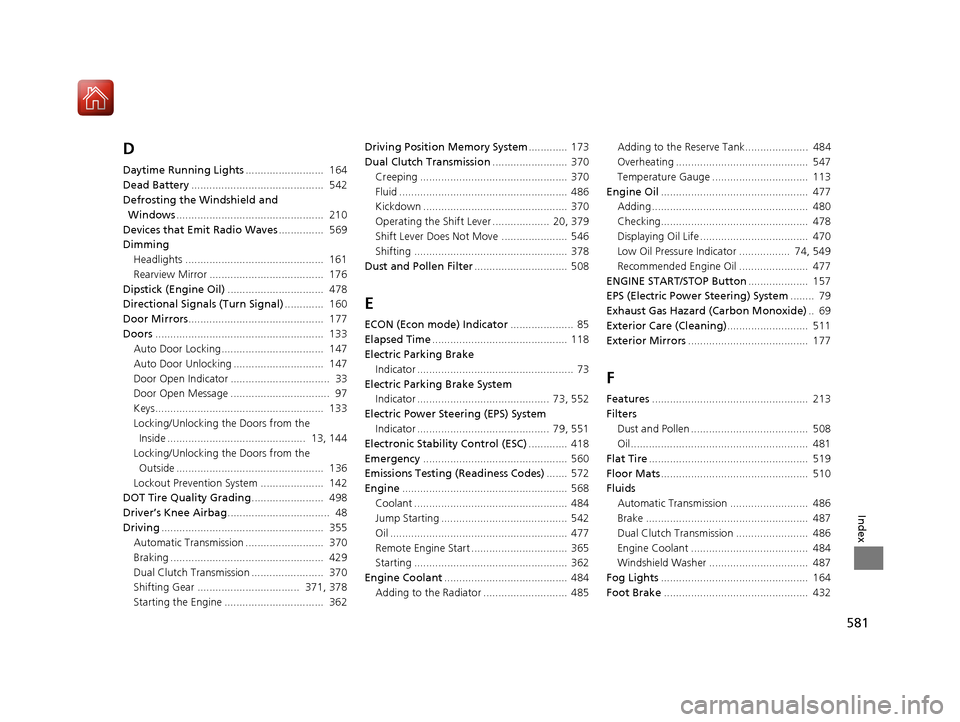 Acura TLX 2018  Owners Manual 581
Index
D
Daytime Running Lights..........................  164
Dead Battery ............................................  542
Defrosting the Windshield and  Windows ................................