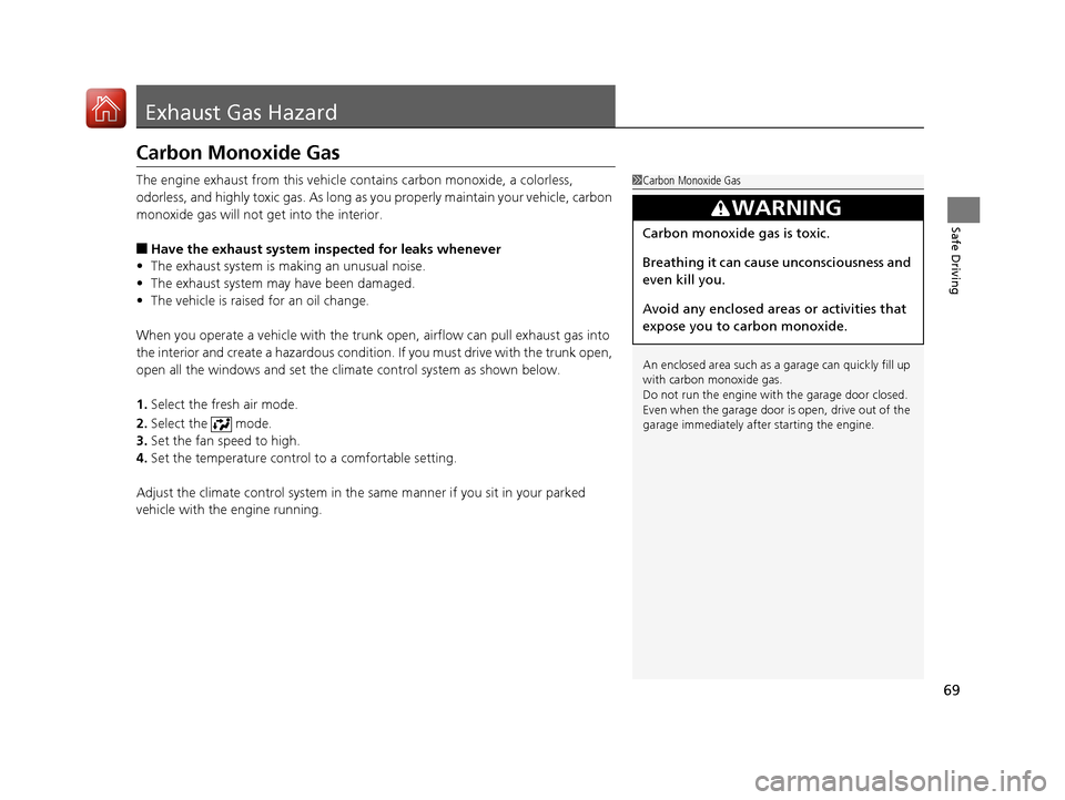 Acura TLX 2018  Owners Manual 69
Safe Driving
Exhaust Gas Hazard
Carbon Monoxide Gas
The engine exhaust from this vehicle contains carbon monoxide, a colorless, 
odorless, and highly toxic gas. As long as you properly maintain you