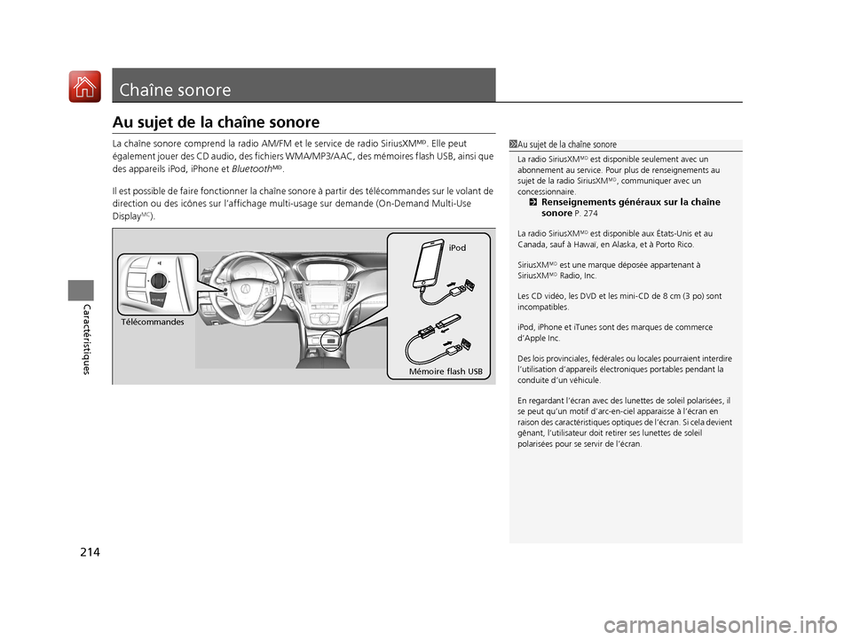Acura TLX 2018  Manuel du propriétaire (in French) 214
Caractéristiques
Chaîne sonore
Au sujet de la chaîne sonore
La chaîne sonore comprend la radio AM/FM et le service de radio SiriusXMM. Elle peut 
également jouer des CD audio, des fichiers WM