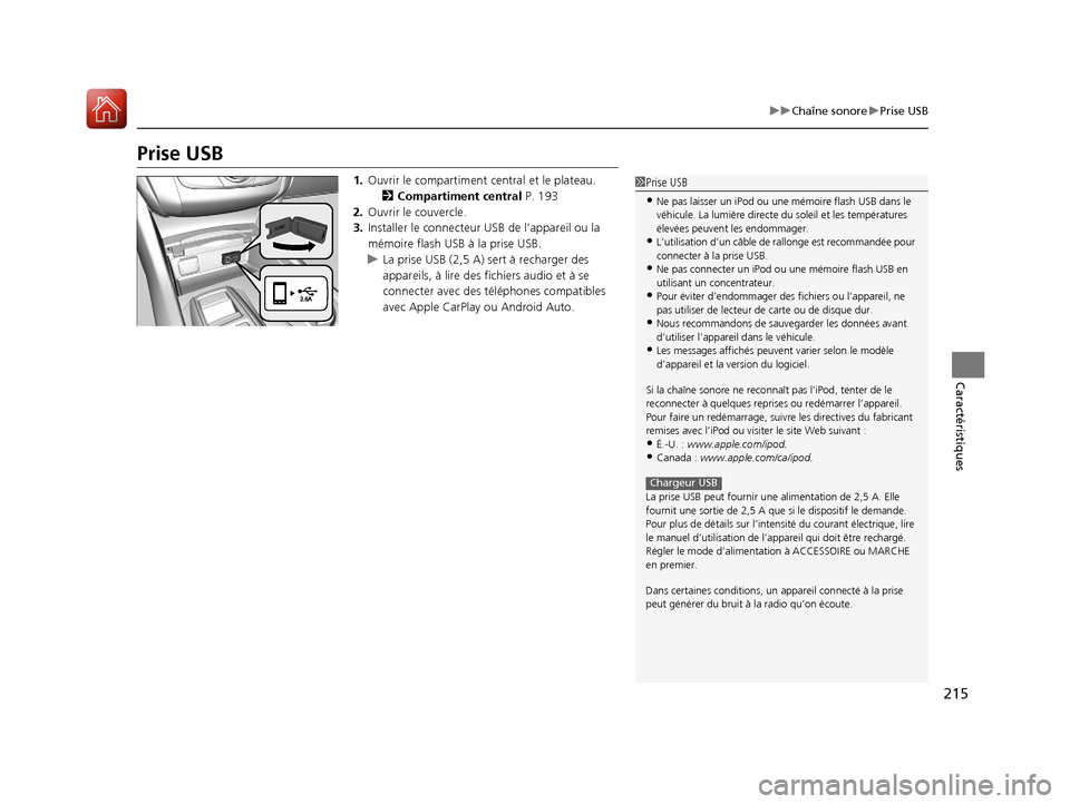 Acura TLX 2018 Manuel du propriétaire (in French) 215
uuChaîne sonore uPrise USB
Caractéristiques
Prise USB
1. Ouvrir le compartiment central et le plateau.
2 Compartiment central P. 193
2. Ouvrir le couvercle.
3. Installer le connecteur USB de l Acura TLX 2018 Manuel du propriétaire (in French) 215
uuChaîne sonore uPrise USB
Caractéristiques
Prise USB
1. Ouvrir le compartiment central et le plateau.
2 Compartiment central P. 193
2. Ouvrir le couvercle.
3. Installer le connecteur USB de l