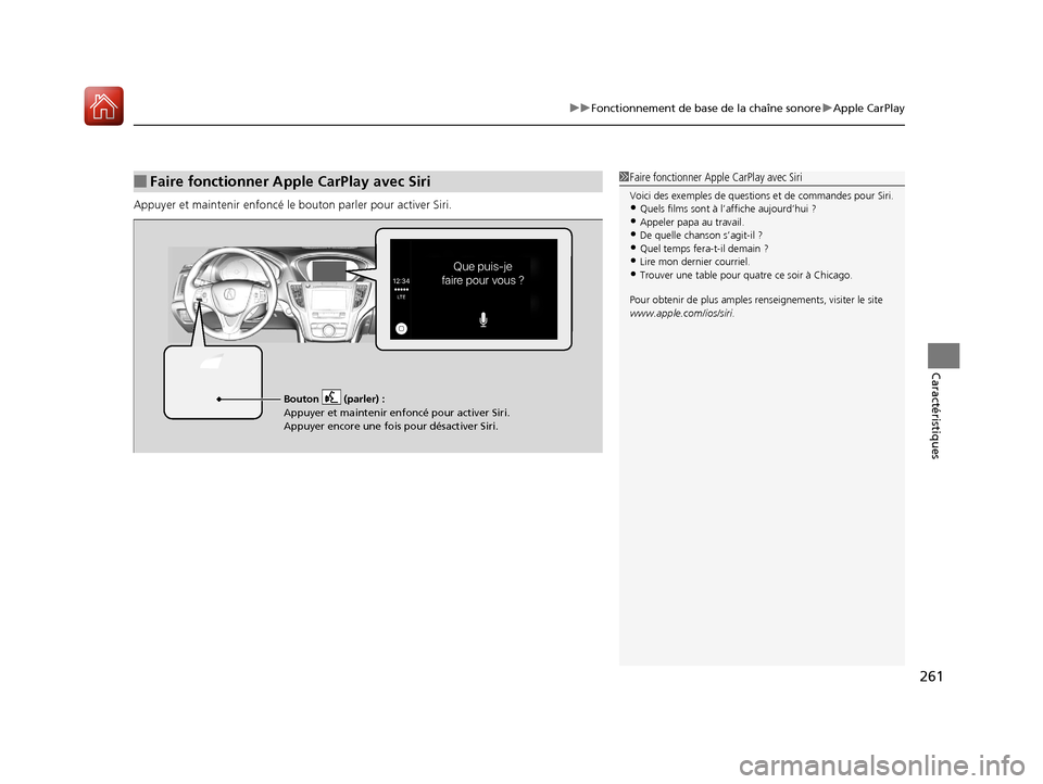 Acura TLX 2018 Manuel du propriétaire (in French) 261
uuFonctionnement de base de la chaîne sonore uApple CarPlay
Caractéristiques
Appuyer et maintenir enfoncé le bouton parler pour activer Siri.
■Faire fonctionner Apple CarPlay avec Siri1Faire Acura TLX 2018 Manuel du propriétaire (in French) 261
uuFonctionnement de base de la chaîne sonore uApple CarPlay
Caractéristiques
Appuyer et maintenir enfoncé le bouton parler pour activer Siri.
■Faire fonctionner Apple CarPlay avec Siri1Faire