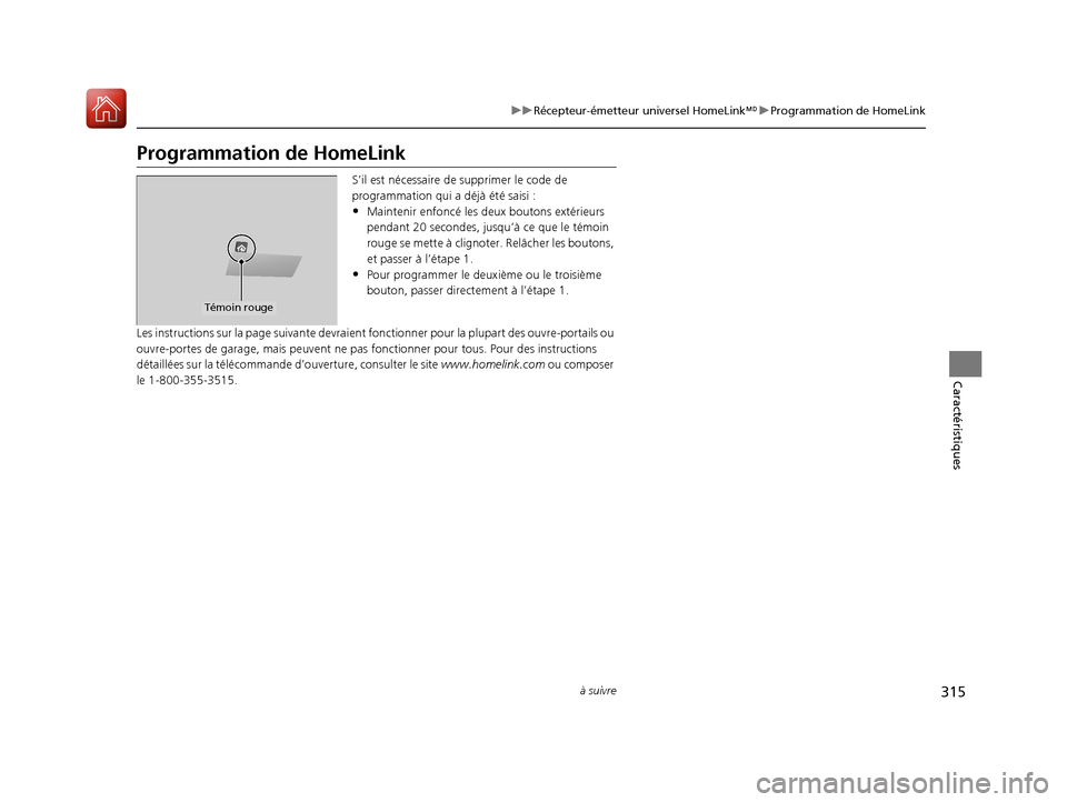 Acura TLX 2018 Manuel du propriétaire (in French) 315
uuRécepteur-émetteur universel HomeLink MuProgrammation de HomeLink
à suivre
Caractéristiques
Programmation de HomeLink
S’il est nécessaire de supprimer le code de
programmation qui a déj Acura TLX 2018 Manuel du propriétaire (in French) 315
uuRécepteur-émetteur universel HomeLink MuProgrammation de HomeLink
à suivre
Caractéristiques
Programmation de HomeLink
S’il est nécessaire de supprimer le code de
programmation qui a déj