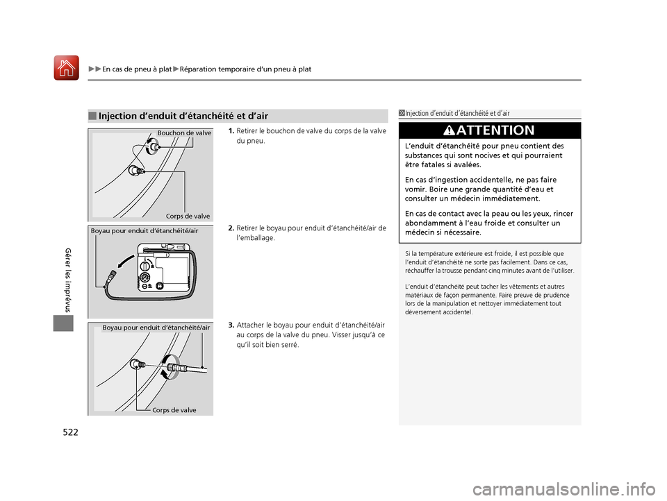 Acura TLX 2018 Manuel du propriétaire (in French) uuEn cas de pneu à plat uRéparation temporaire d’un pneu à plat
522
Gérer les imprévus
1. Retirer le bouchon de valve du corps de la valve
du pneu.
2. Retirer le boyau pour e nduit d’étanch Acura TLX 2018 Manuel du propriétaire (in French) uuEn cas de pneu à plat uRéparation temporaire d’un pneu à plat
522
Gérer les imprévus
1. Retirer le bouchon de valve du corps de la valve
du pneu.
2. Retirer le boyau pour e nduit d’étanch