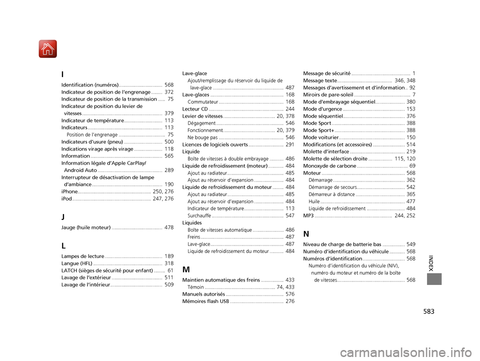Acura TLX 2018  Manuel du propriétaire (in French) 583
INDEX
I
Identification (numéros)...............................  568
Indicateur de position de l’engrenage ........  372
Indicateur de position de la transmission .....  75
Indicateur de positi