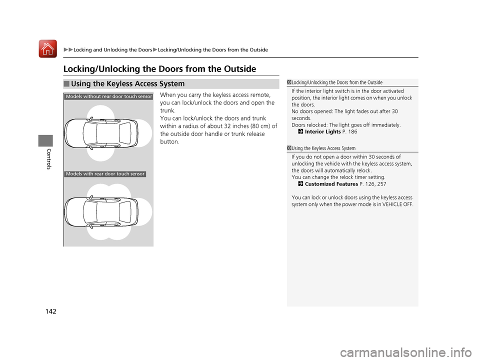 Acura TLX 2017  Owners Manual 142
uuLocking and Unlocking the Doors uLocking/Unlocking the Doors from the Outside
Controls
Locking/Unlocking the  Doors from the Outside
When you carry the keyless access remote, 
you can lock/unloc