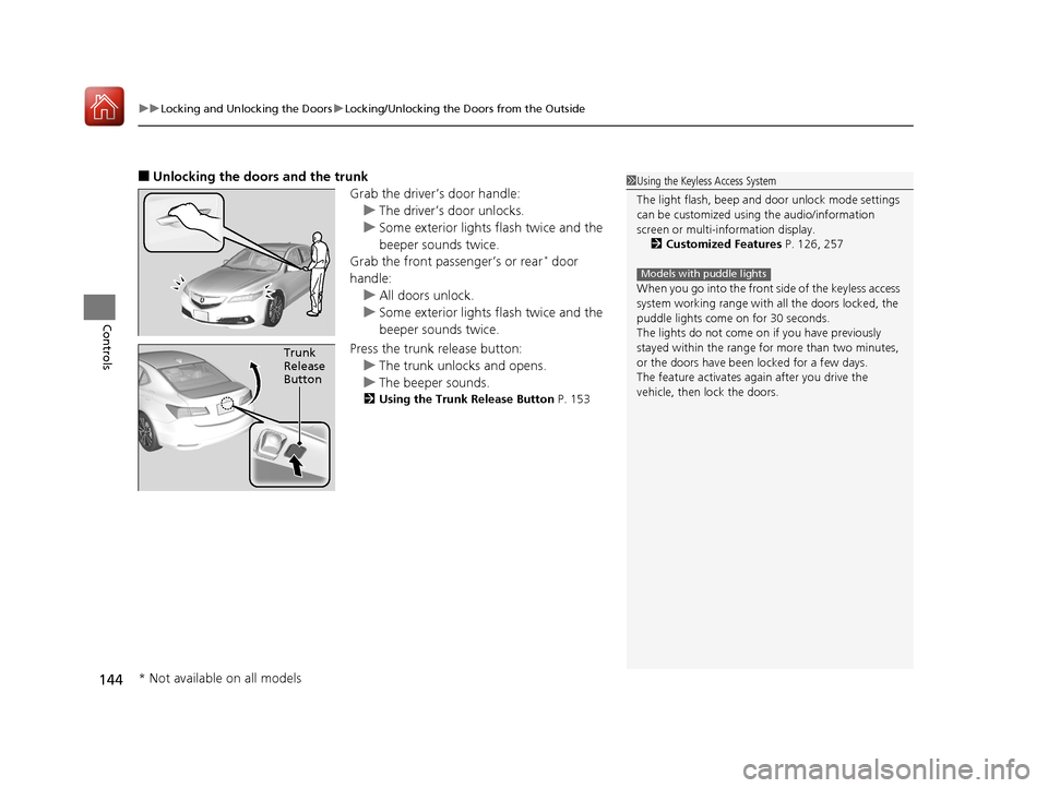 Acura TLX 2017  Owners Manual uuLocking and Unlocking the Doors uLocking/Unlocking the Doors from the Outside
144
Controls
■Unlocking the doors and the trunk
Grab the driver’s door handle:u The driver’s door unlocks.
u Some 