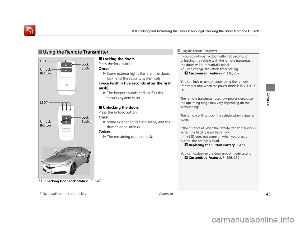 Acura TLX 2017 Workshop Manual Continued145
uuLocking and Unlocking the Doors uLocking/Unlocking the Doors from the Outside
Controls
■Locking the doors
Press the lock button.
Once: u Some exterior lights flash, all the doors
loc Acura TLX 2017 Workshop Manual Continued145
uuLocking and Unlocking the Doors uLocking/Unlocking the Doors from the Outside
Controls
■Locking the doors
Press the lock button.
Once: u Some exterior lights flash, all the doors
loc