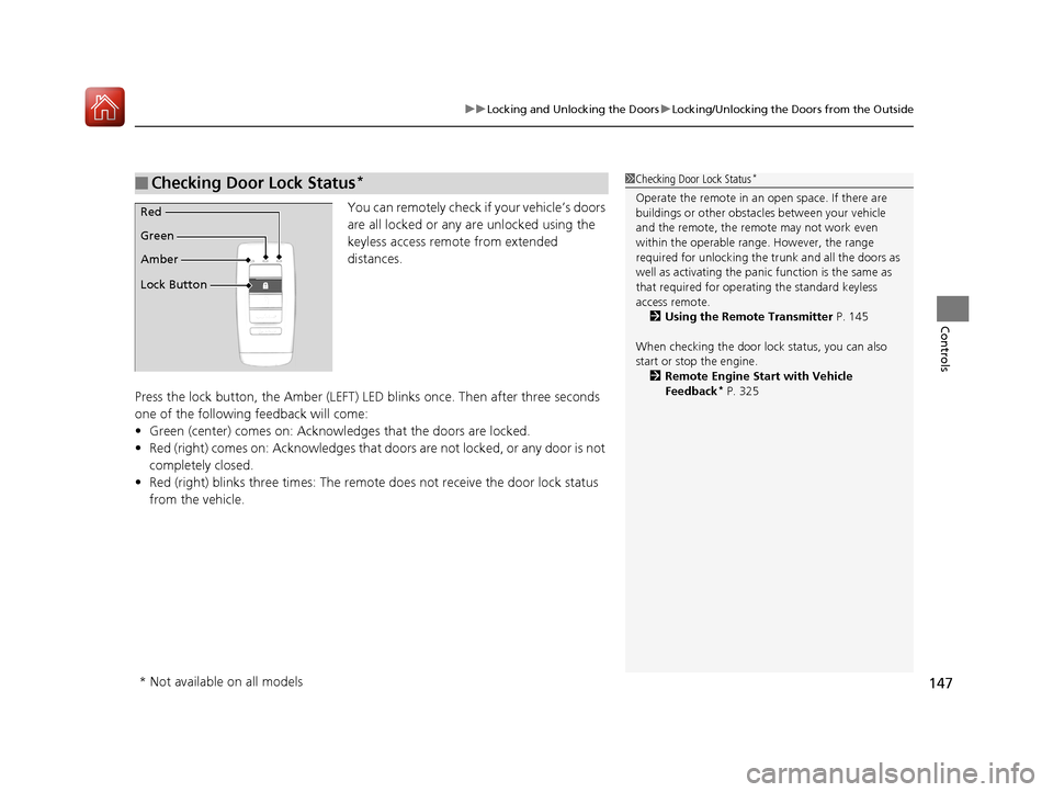 Acura TLX 2017  Owners Manual 147
uuLocking and Unlocking the Doors uLocking/Unlocking the Doors from the Outside
Controls
You can remotely check if your vehicle’s doors 
are all locked or any are unlocked using the 
keyless acc