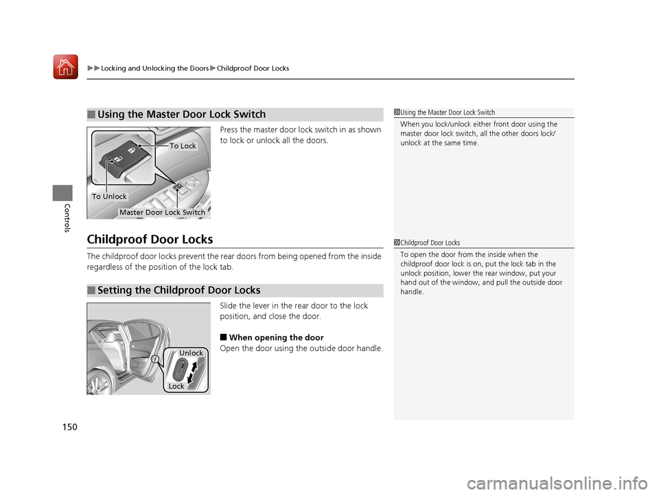 Acura TLX 2017 Owners Manual uuLocking and Unlocking the Doors uChildproof Door Locks
150
Controls
Press the master door lock switch in as shown
to lock or unlock all the doors.
Childproof Door Locks
The childproof door locks pr Acura TLX 2017 Owners Manual uuLocking and Unlocking the Doors uChildproof Door Locks
150
Controls
Press the master door lock switch in as shown
to lock or unlock all the doors.
Childproof Door Locks
The childproof door locks pr