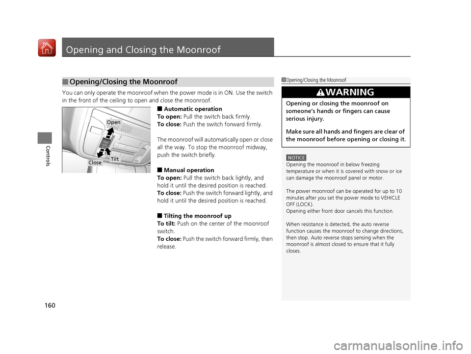 Acura TLX 2017  Owners Manual 160
Controls
Opening and Closing the Moonroof
You can only operate the moonroof when the power mode is in ON. Use the switch 
in the front of the ceiling to open and close the moonroof.
■Automatic o